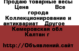 Продаю товарные весы › Цена ­ 100 000 - Все города Коллекционирование и антиквариат » Другое   . Кемеровская обл.,Калтан г.